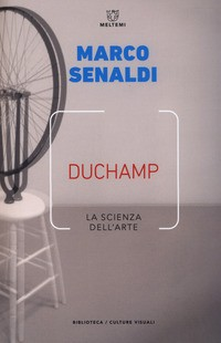 DUCHAMP - LA SCIENZA DELL\'ARTE di SENALDI MARCO