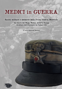 MEDICI IN GUERRA - SANITA\' MILITARE E MEMORIE DELLA PRIMA GUERRA MONDIALE