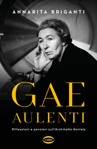 GAE AULENTI - RIFLESSIONI E PENSIERI SULL\'ARCHITETTO GENIALE