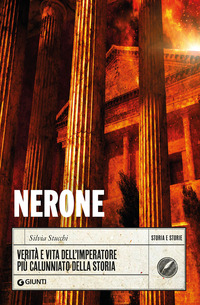 NERONE - VERITA\' E VITA DELL\'IMPERATORE PIU\' CALUNNIATO DELLA STORIA