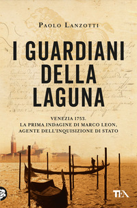 GUARDIANI DELLA LAGUNA - VENEZIA 1753 LA PRIMA INDAGINE DI MARCO LEON AGENTE DELL\'INQUISIZIONE