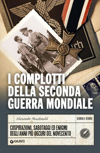 COMPLOTTI DELLA SECONDA GUERRA MONDIALE - COSPIRAZIONI SABOTAGGI ED ENIGMI DEGLI ANNI PIU\' OSCURI