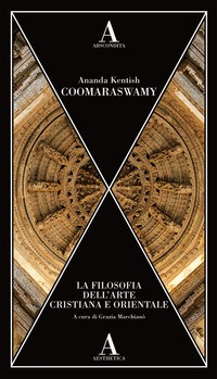 FILOSOFIA DELL\'ARTE CRISTIANA E ORIENTALE di COOMARASWAMY ANANDA K.
