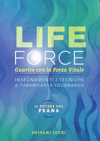 LIFE FORCE IL POTERE DEL PRANA - GUARIRE CON LA FORZA VITALE INSEGNAMENTI E TECNICHE DI PARAMHANSA