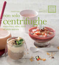 NON SOLO CENTRIFUGHE - SMOOTHIES SALSE DOLCI ED ALTRO ANCORA