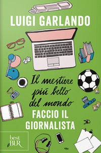 MESTIERE PIU\' BELLO DEL MONDO FACCIO IL GIORNALISTA