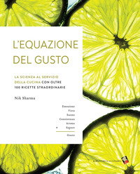 EQUAZIONE DEL GUSTO - LA SCIENZA AL SERVIZIO DELLA CUCINA CON OLTRE 100 RICETTE STRAORDINARIE