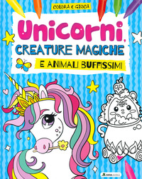 UNICORNI CREATURE MAGICHE E ANIMALI BUFFISSIMI - COLORA E GIOCA