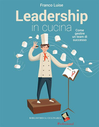 LEADERSHIP IN CUCINA - COME GESTIRE UN TEAM DI SUCCESSO