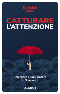 CATTURARE L\'ATTENZIONE - EMERGERE E FARSI NOTARE IN 3 SECONDI