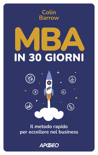 MBA IN 30 GIORNI - IL METODO RAPIDO PER ECCELLERE NEL BUSINESS