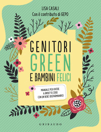 GENITORI GREEN E BAMBINI FELICI - MANUALE PER VIVERE A IMPATTO ZERO CON UN BEBE\' - RISPARMIANDO