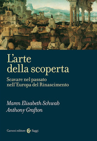 ARTE DELLA SCOPERTA - SCAVARE NEL PASSATO NELL\'EUROPA DEL RINASCIMENTO