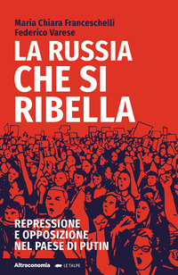 RUSSIA CHE SI RIBELLA - REPRESSIONE E OPPOSIZIONE NEL PAESE DI PUTIN