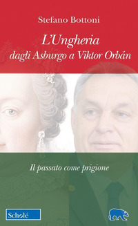 UNGHERIA DAGLI ASBURGO A VIKTOR ORBAN - IL PASSATO COME PRIGIONE