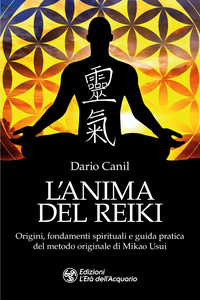 ANIMA DEL REIKI - ORIGINI FONDAMENTI SPIRITUALI E GUIDA PRATICA DEL METODO ORIGINALE DI MIKAO USUI