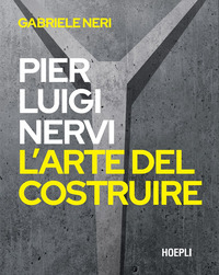 PIER LUIGI NERVI - L\'ARTE DEL COSTRUIRE