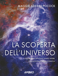 SCOPERTA DELL\'UNIVERSO - IL TELESCOPIO SPAZIALE JAMES WEBB E LA NOSTRA STORIA COSMICA