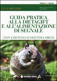 GUIDA PRATICA ALLA DIETAGIFT E ALL\'ALIMENTAZIONE DI SEGNALE - NON ESISTONO SCOIATTOLI OBESI