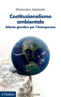 COSTITUZIONALISMO AMBIENTALE - ATLANTE GIURIDICO PER L\'ANTROPOCENE