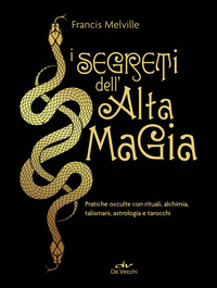 SEGRETI DELL\'ALTA MAGIA - PRATICHE OCCULTE CON RITUALI ALCHIMIA TALISMANI ASTROLOGIA E TAROC