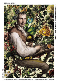 INVENZIONE DELLA NATURA - LE AVVENTURE DI ALEXANDER VON HUMBOLDT L\'EROE PERDUTO DELLA SCIENZA