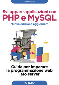 SVILUPPARE APPLICAZIONI CON PHP E MYSQL - GUIDA PER IMPARARE LA PROGRAMMAZIONE WEB LATO SERVER