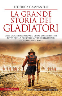 GRANDE STORIA DEI GLADIATORI DALLE ORIGINI DEL MITO AGLI ULTIMI COMBATTIMENTI