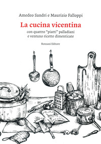 CUCINA VICENTINA - CON QUATTRO PIATTI PALLADIANI E VENTUNO RICETTE DIMENTICATE