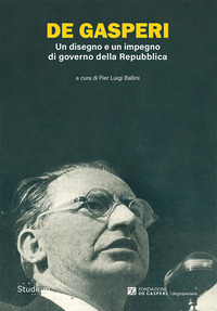 DE GASPERI - UN DISEGNO E UN IMPEGNO DI GOVERNO DELLA REPUBBLICA