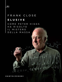 ELUSIVE - COME PETER HIGGS HA RISOLTO IL MISTERO DELLA MASSA