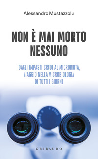 NON E\' MAI MORTO NESSUNO - DAGLI IMPASTI CRUDI AL MICROBIOTA VIAGGIO NELLA MICROBIOLOGIA DI TUTTI I