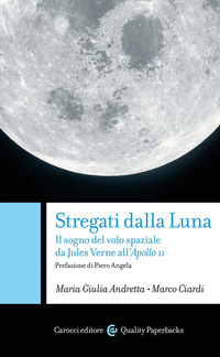 STREGATI DALLA LUNA - IL SOGNO DEL VOLO SPAZIALE DA JULES VERNE ALL\'APOLLO 11