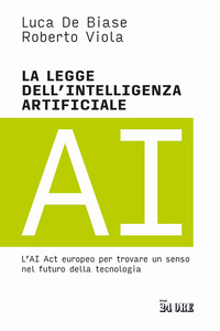 LEGGE DELL\'INTELLIGENZA ARTIFICIALE - L\'AI ACT EUROPEO PER TROVARE UN SENSO NEL FUTURO DELLA