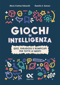 GIOCHI DI INTELLIGENZA - QUIZ PARADOSSI E ROMPICAPI PER TUTTE LE MENTI