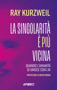 SINGOLARITA\' E\' PIU\' VICINA - QUANDO L\'UMANITA\' SI UNISCE CON L\'AI