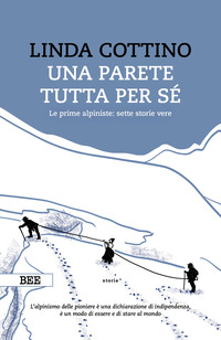 PARETE TUTTA PER SE\' - LE PRIME ALPINISTE SETTE STORIE VERE