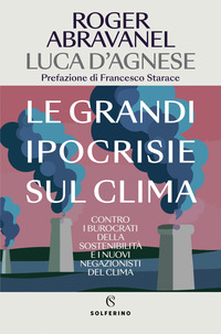 GRANDI IPOCRISIE SUL CLIMA - CONTRO I BUROCRATI DELLA SOSTENIBILITA\' E I NUOVI NEGAZIONISTI DEL