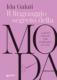 LINGUAGGIO SEGRETO DELLA MODA - L\'ABITO GIUSTO PUO\' CAMBIARTI LA VITA