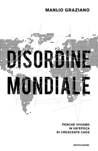 DISORDINE MONDIALE - PERCHE\' VIVIAMO IN UN\'EPOCA DI CRESCENTE CAOS