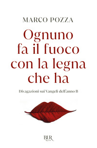 OGNUNO FA IL FUOCO CON LA LEGNA CHE HA - DIVAGAZIONI SUI VANGELI DELL\'ANNO B