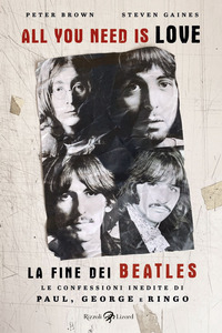 ALL YOU NEED IS LOVE - LA FINE DEI BEATLES LE CONFESSIONI INEDITE DI PAUL GEORGE E RINGO