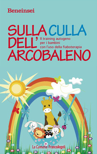 SULLA CULLA DELL\'ARCOBALENO - IL TRAINING AUTOGENO PER I BAMBINI CON L\'USO DELLA FIABOTERAPIA