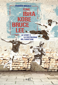 COME IBRA KOBE BRUCE LEE - LO SPORT E LA COSTRUZIONE DEL CARATTERE