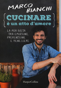 CUCINARE E\' UN ATTO D\'AMORE - LA MIA DIETA TRA EMOZIONI PREVENZIONE E BENESSERE