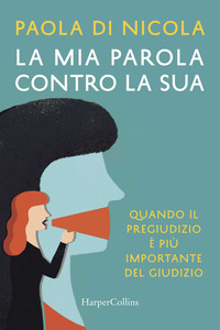 MIA PAROLA CONTRO LA SUA - QUANDO IL PREGIUDIZIO E\' PIU\' IMPORTANTE DEL GIUDIZIO