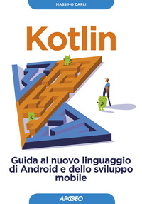 KOTLIN - GUIDA AL NUOVO LINGUAGGIO DI ANDROID E DELLO SVILUPPO MOBILE