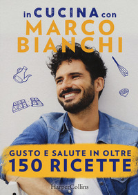 IN CUCINA CON MARCO BIANCHI - GUSTO E SALUTE IN OLTRE 150 RICETTE - COFANETTO 3 VOLUMI