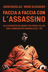 FACCIA A FACCIA CON L\'ASSASSINO - ALLA SCOPERTA DEI SEGRETI DEI SERIAL KILLER CON IL MINDHUNTER