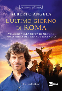 ULTIMO GIORNO DI ROMA - VIAGGIO NELLA CITTA\' DI NERONE POCO PRIMA DEL GRANDE INCENDIO - VOLUME 1